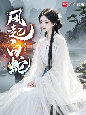 风起白蛇最新章节免费阅读